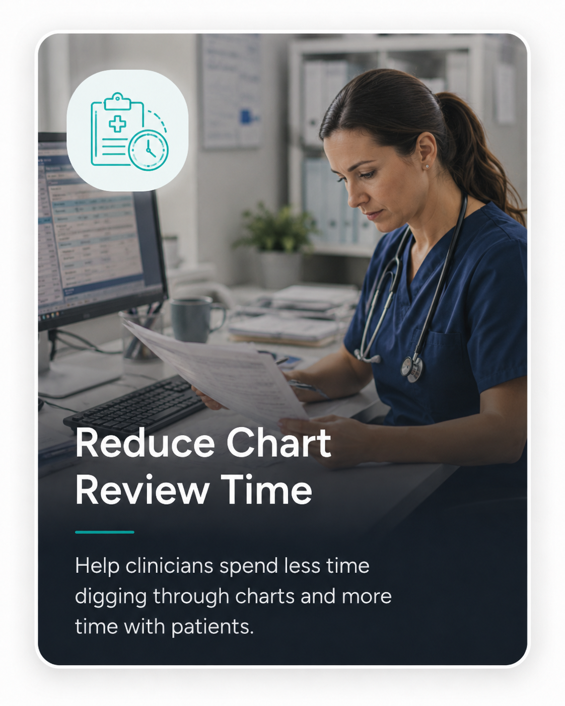 Reduce Chart Review Time — Help clinicians spend less time digging through charts and more time with patients.
